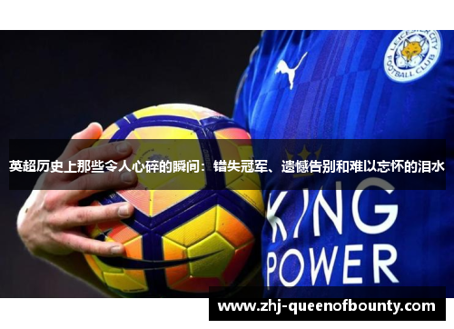 英超历史上那些令人心碎的瞬间：错失冠军、遗憾告别和难以忘怀的泪水