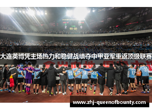 大连英博凭主场热力和稳健战绩夺中甲亚军重返顶级联赛 大连英博凭主场热力和稳健战绩夺中甲亚军重返顶级联赛
