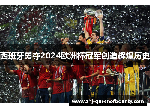 西班牙勇夺2024欧洲杯冠军创造辉煌历史 西班牙勇夺2024欧洲杯冠军创造辉煌历史