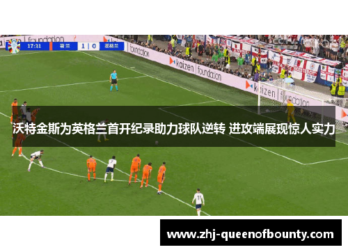 沃特金斯为英格兰首开纪录助力球队逆转 进攻端展现惊人实力