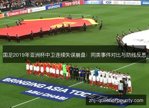 国足2019年亚洲杯中卫连续失误崩盘:同类事件对比与防线反思 国足2019年亚洲杯中卫连续失误崩盘:同类事件对比与防线反思